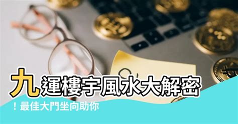 九運大門向東南|九運揀風水樓 買樓要選擇哪些坐向